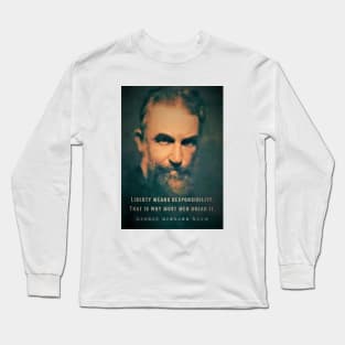 George Bernard Shaw portrait and quote: Liberty means responsibility. That is why most men dread it. Long Sleeve T-Shirt